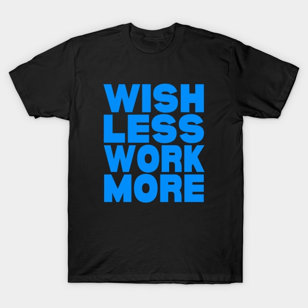 Wish less work more T-Shirt by Evergreen Tee